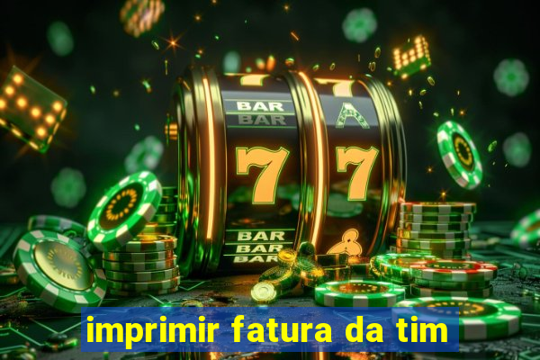 imprimir fatura da tim